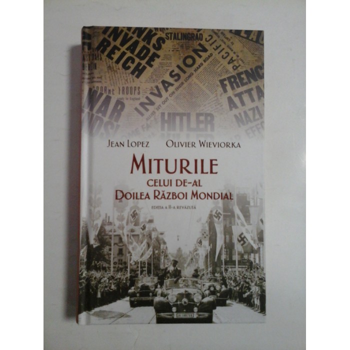 MITURILE CELUI DE-AL DOILEA RAZBOI MONDIAL - JEAN LOPEZ * OLIVIER WIEVIORKA MITURILE CELUI DE-AL DOILEA RAZBOI MONDIAL - JEAN LOPEZ * OLIVIER WIEVIORKA